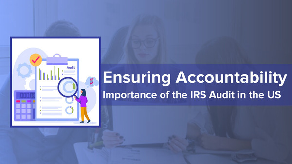 “Ensuring Accountability: Importance of the IRS Audits in the US”